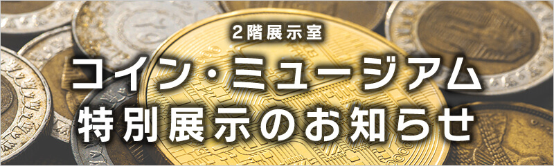 2階展示室 コイン・ミュージアム 特別展示のお知らせ