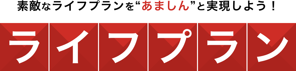 素敵なライフプランを“あましん”と実現しよう！ ライフプラン