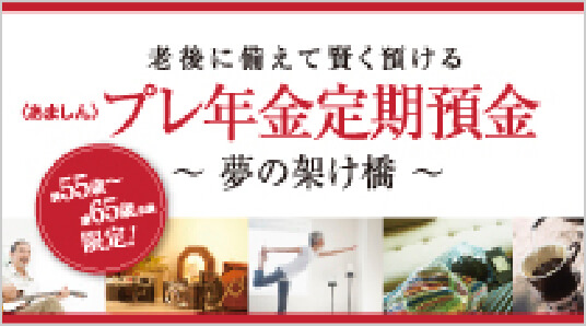 プレ年金定期預金〜夢の架け橋〜